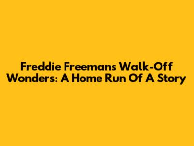 Freddie Freeman's Walk-Off Wonders: A Home Run Of A Story