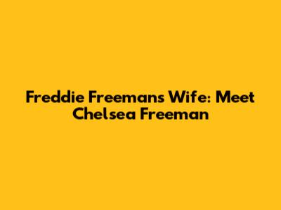 Freddie Freeman's Wife: Meet Chelsea Freeman