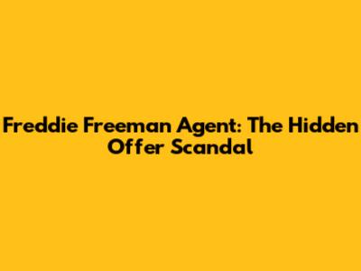Freddie Freeman Agent: The Hidden Offer Scandal