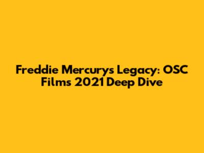 Freddie Mercury's Legacy: OSC Films 2021 Deep Dive