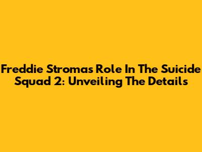 Freddie Stroma's Role In The Suicide Squad 2: Unveiling The Details