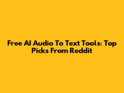 Free AI Audio To Text Tools: Top Picks From Reddit