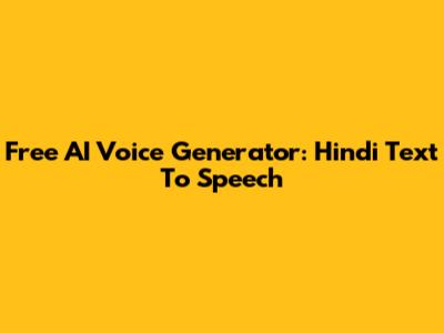 Free AI Voice Generator: Hindi Text To Speech