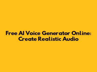 Free AI Voice Generator Online: Create Realistic Audio