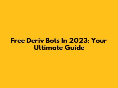 Free Deriv Bots In 2023: Your Ultimate Guide