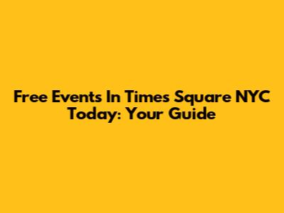 Free Events In Times Square NYC Today: Your Guide