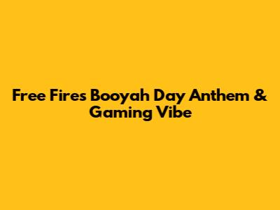 Free Fire's Booyah Day Anthem & Gaming Vibe