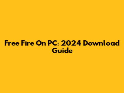 Free Fire On PC: 2024 Download Guide