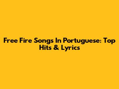 Free Fire Songs In Portuguese: Top Hits & Lyrics