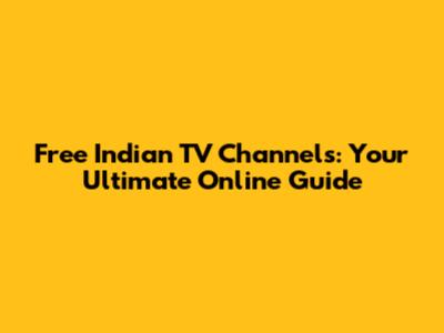 Free Indian TV Channels: Your Ultimate Online Guide