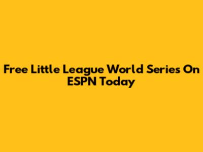 Free Little League World Series On ESPN Today
