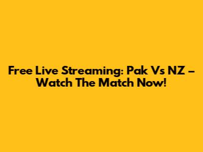 Free Live Streaming: Pak Vs NZ – Watch The Match Now!