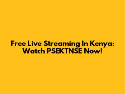 Free Live Streaming In Kenya: Watch PSEKTNSE Now!