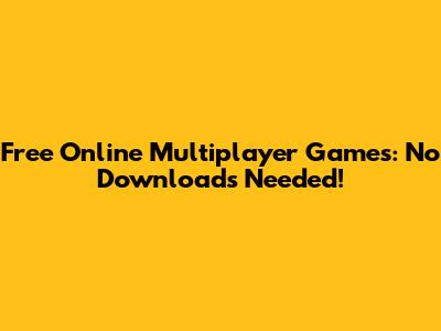Free Online Multiplayer Games: No Downloads Needed!