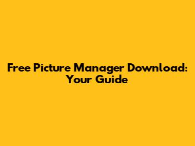 Free Picture Manager Download: Your Guide