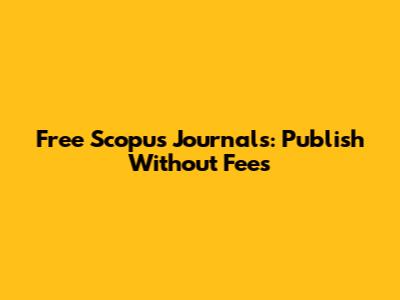 Free Scopus Journals: Publish Without Fees