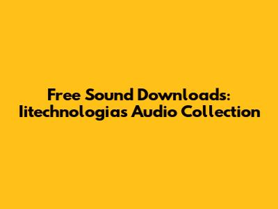 Free Sound Downloads: Iitechnologia's Audio Collection