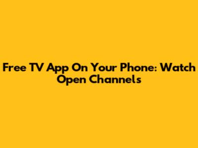 Free TV App On Your Phone: Watch Open Channels