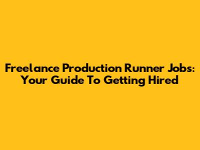 Freelance Production Runner Jobs: Your Guide To Getting Hired