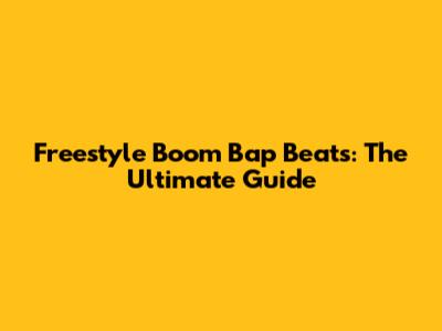 Freestyle Boom Bap Beats: The Ultimate Guide