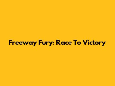 Freeway Fury: Race To Victory