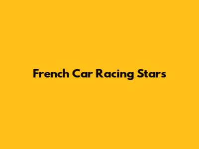 French Car Racing Stars