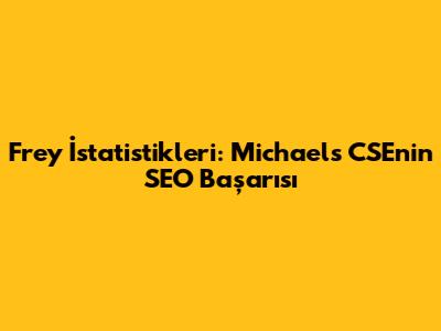Frey İstatistikleri: Michael's CSE'nin SEO Başarısı
