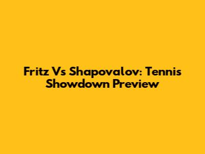 Fritz Vs Shapovalov: Tennis Showdown Preview