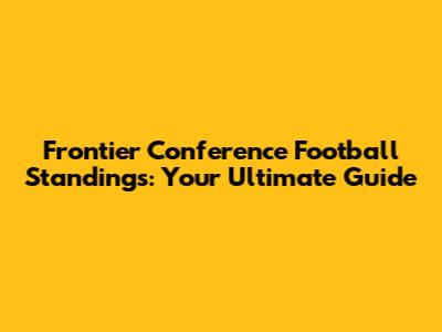 Frontier Conference Football Standings: Your Ultimate Guide