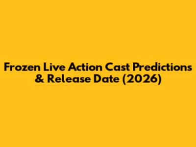 Frozen Live Action Cast Predictions & Release Date (2026)