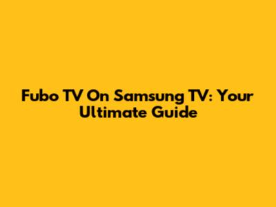 Fubo TV On Samsung TV: Your Ultimate Guide