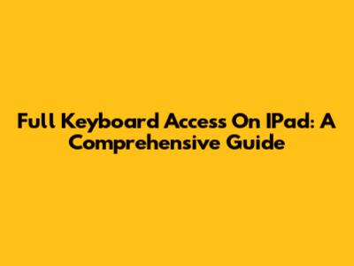 Full Keyboard Access On IPad: A Comprehensive Guide