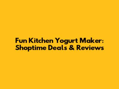 Fun Kitchen Yogurt Maker: Shoptime Deals & Reviews