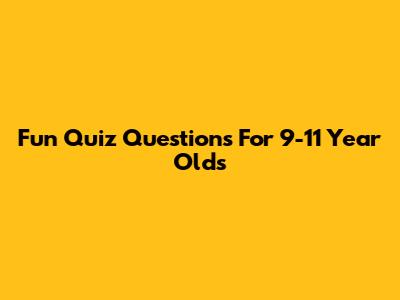 Fun Quiz Questions For 9-11 Year Olds