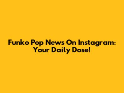 Funko Pop News On Instagram: Your Daily Dose!