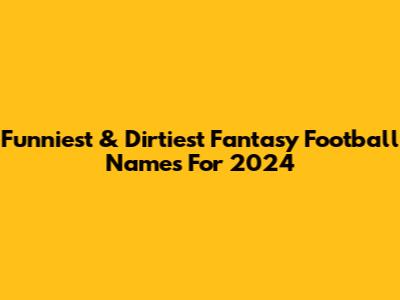 Funniest & Dirtiest Fantasy Football Names For 2024