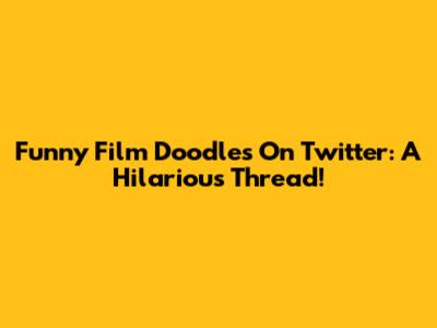Funny Film Doodles On Twitter: A Hilarious Thread!