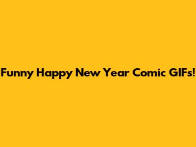 Funny Happy New Year Comic GIFs!