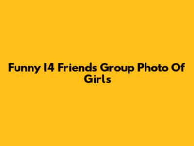 Funny I4 Friends Group Photo Of Girls