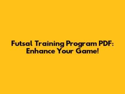 Futsal Training Program PDF: Enhance Your Game!