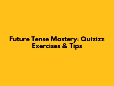 Future Tense Mastery: Quizizz Exercises & Tips
