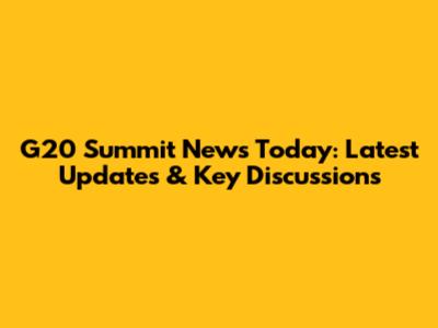 G20 Summit News Today: Latest Updates & Key Discussions
