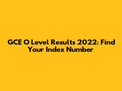 GCE O Level Results 2022: Find Your Index Number
