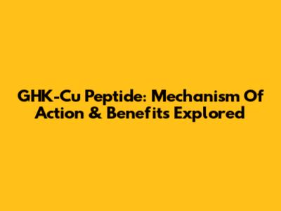 GHK-Cu Peptide: Mechanism Of Action & Benefits Explored