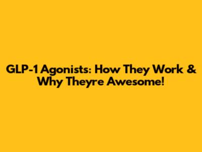 GLP-1 Agonists: How They Work & Why They're Awesome!