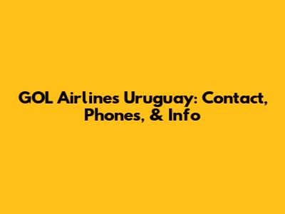 GOL Airlines Uruguay: Contact, Phones, & Info