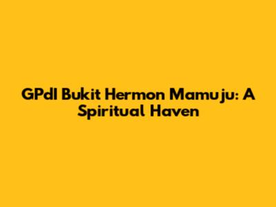 GPdI Bukit Hermon Mamuju: A Spiritual Haven