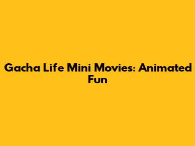 Gacha Life Mini Movies: Animated Fun