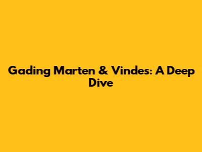 Gading Marten & Vindes: A Deep Dive