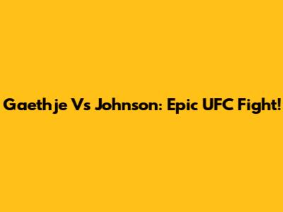 Gaethje Vs Johnson: Epic UFC Fight!